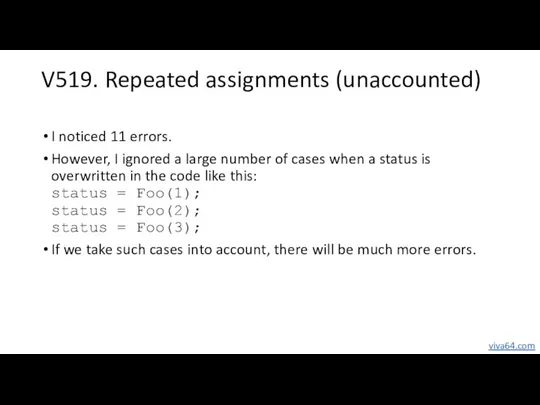 V519. Repeated assignments (unaccounted) I noticed 11 errors. However, I