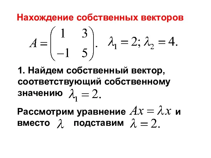 Нахождение собственных векторов 1. Найдем собственный вектор, соответствующий собственному значению Рассмотрим уравнение и вместо подставим