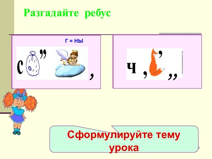 Разгадайте ребус Сформулируйте тему урока Г = НЫ , , , Г =