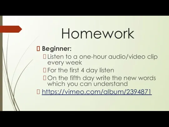 Homework Beginner: Listen to a one-hour audio/video clip every week