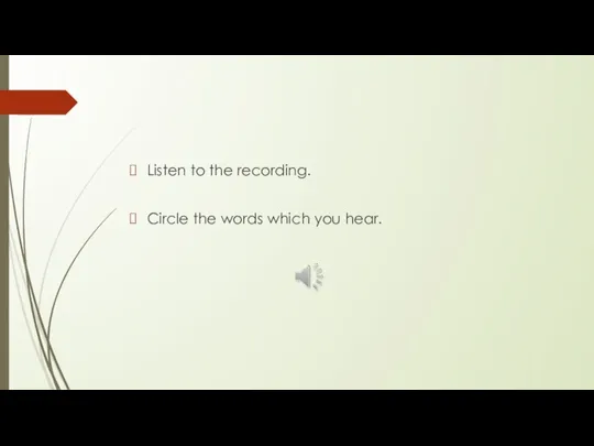 Listen to the recording. Circle the words which you hear.