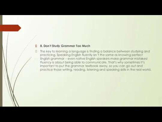 8. Don’t Study Grammar Too Much The key to learning