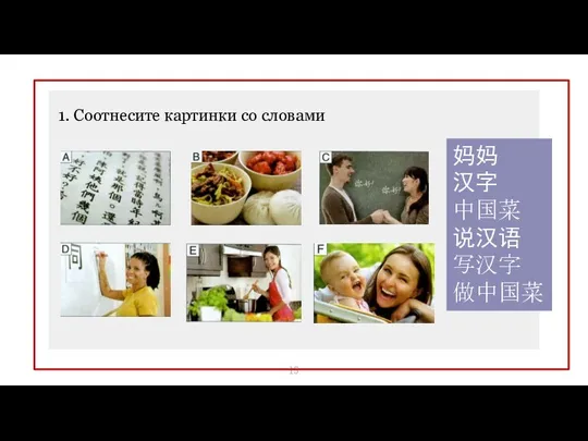 1. Соотнесите картинки со словами 妈妈 汉字 中国菜 说汉语 写汉字 做中国菜