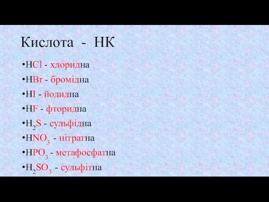 Кислота - НК HCl - хлоридна HBr - бромідна HI