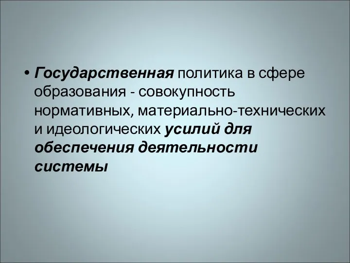 Государственная политика в сфере образования - совокупность нормативных, материально-технических и идеологических усилий для обеспечения деятельности системы