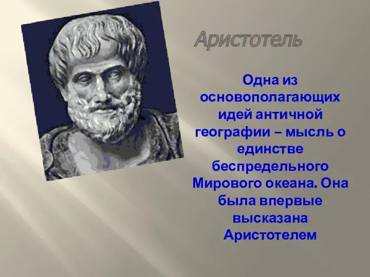 Аристотель Одна из основополагающих идей античной географии – мысль о