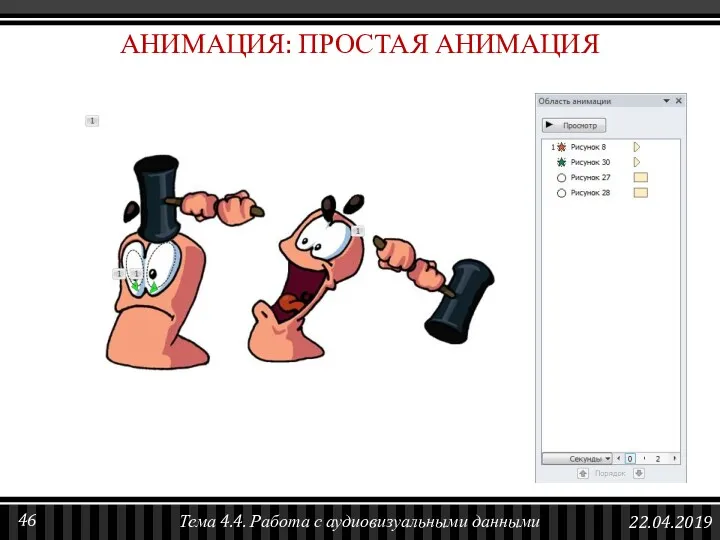 АНИМАЦИЯ: ПРОСТАЯ АНИМАЦИЯ 22.04.2019 Тема 4.4. Работа с аудиовизуальными данными