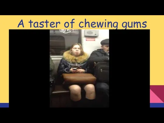 A taster of chewing gums