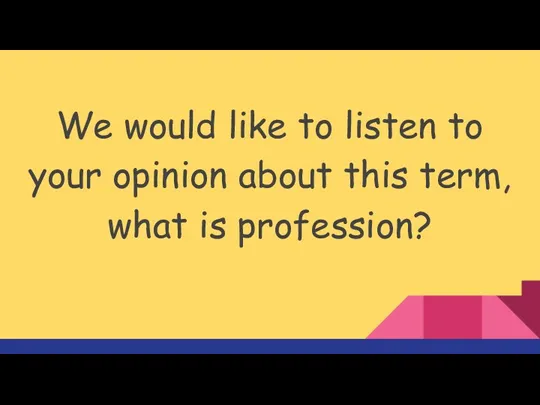 We would like to listen to your opinion about this term, what is profession?