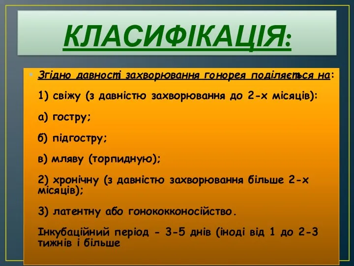 КЛАСИФІКАЦІЯ: Згідно давності захворювання гонорея поділяється на: 1) свіжу (з