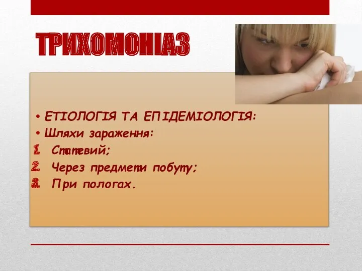 ТРИХОМОНІАЗ ЕТІОЛОГІЯ ТА ЕПІДЕМІОЛОГІЯ: Шляхи зараження: Статевий; Через предмети побуту; При пологах.