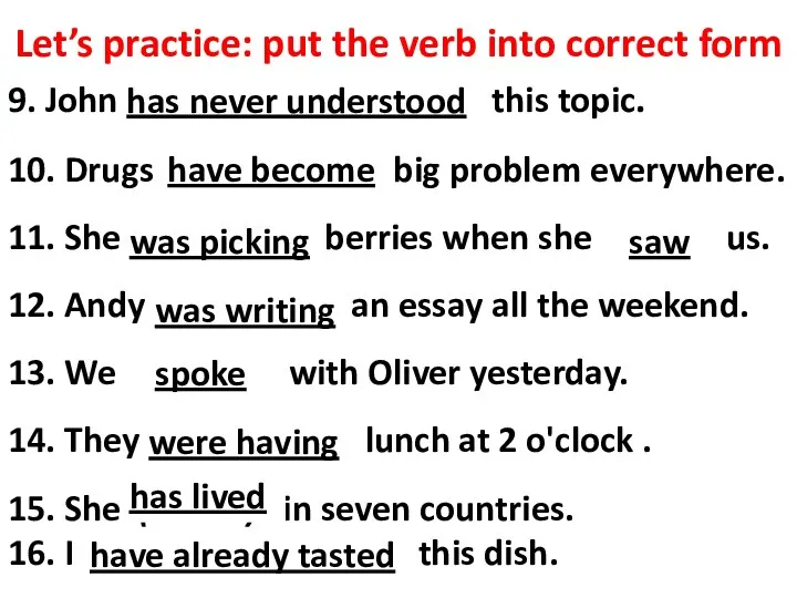 Let’s practice: put the verb into correct form 9. John