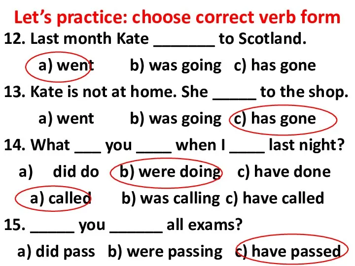 Let’s practice: choose correct verb form 12. Last month Kate