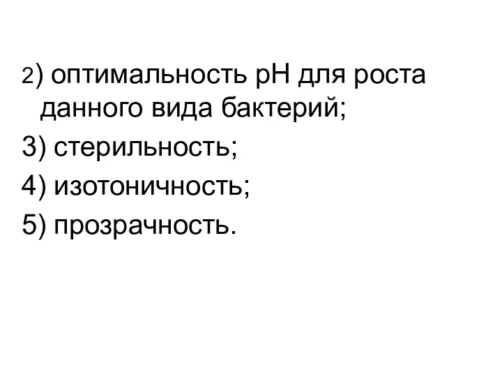 2) оптимальность рН для роста данного вида бактерий; 3) стерильность; 4) изотоничность; 5) прозрачность.