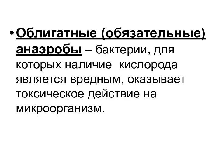 Облигатные (обязательные) анаэробы – бактерии, для которых наличие кислорода является вредным, оказывает токсическое действие на микроорганизм.