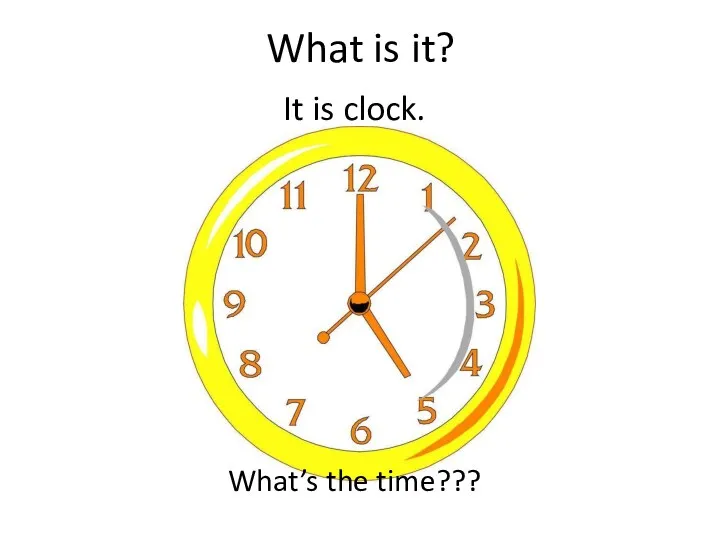 What is it? It is clock. What’s the time???