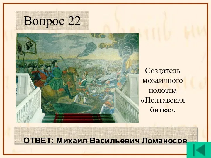 Создатель мозаичного полотна «Полтавская битва». Вопрос 22 ОТВЕТ: Михаил Васильевич Ломаносов