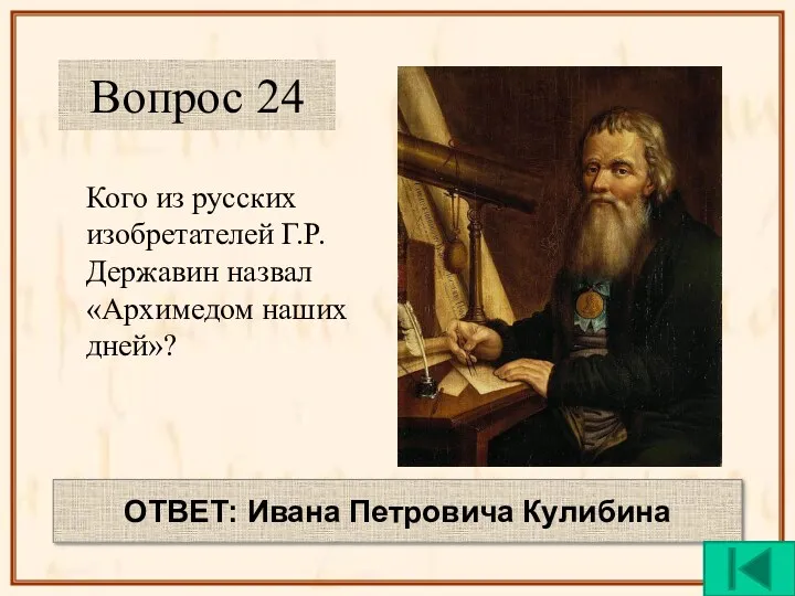 Кого из русских изобретателей Г.Р.Державин назвал «Архимедом наших дней»? Вопрос 24 ОТВЕТ: Ивана Петровича Кулибина