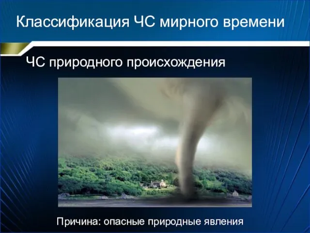 Классификация ЧС мирного времени ЧС природного происхождения Причина: опасные природные явления