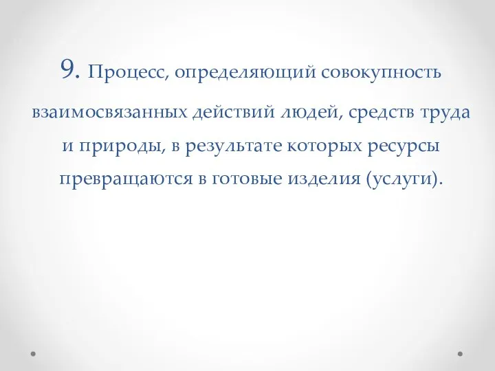 9. Процесс, определяющий совокупность взаимосвязанных действий людей, средств труда и