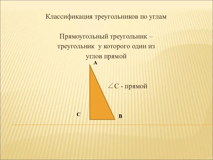 Классификация треугольников по углам Прямоугольный треугольник – треугольник у которого один из углов