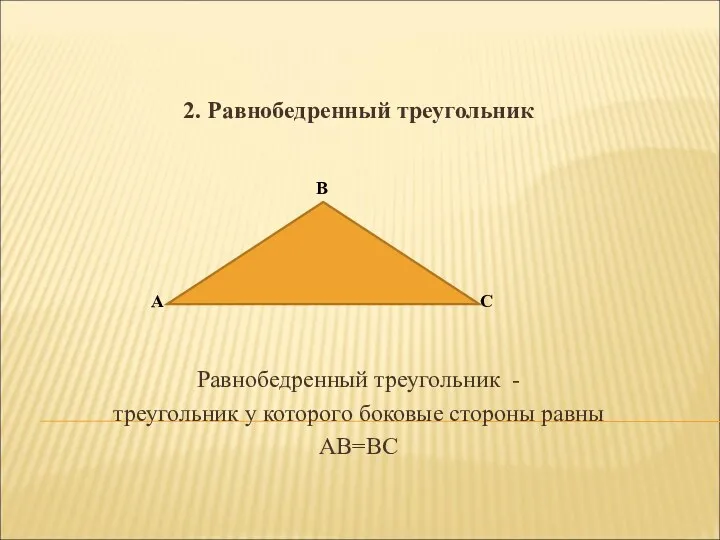 2. Равнобедренный треугольник Равнобедренный треугольник - треугольник у которого боковые стороны равны АВ=ВС В А С