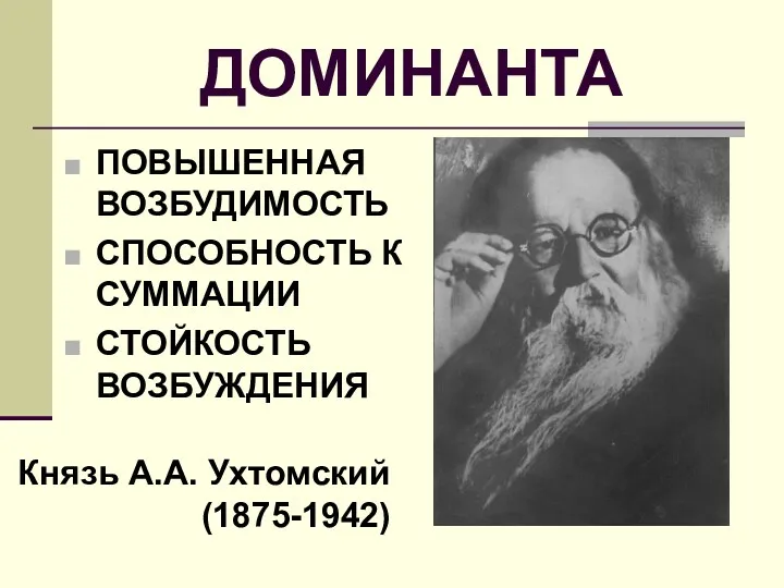 ДОМИНАНТА ПОВЫШЕННАЯ ВОЗБУДИМОСТЬ СПОСОБНОСТЬ К СУММАЦИИ СТОЙКОСТЬ ВОЗБУЖДЕНИЯ Князь А.А. Ухтомский (1875-1942)