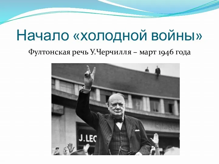 Начало «холодной войны» Фултонская речь У.Черчилля – март 1946 года