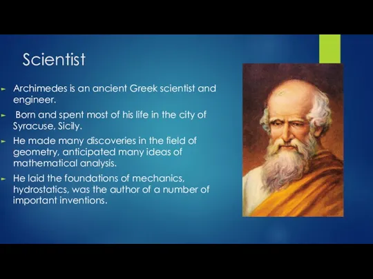 Scientist Archimedes is an ancient Greek scientist and engineer. Born and spent most