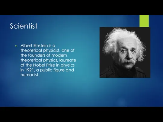 Scientist Albert Einstein is a theoretical physicist, one of the founders of modern