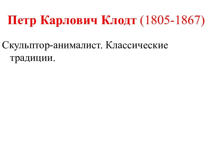 Петр Карлович Клодт (1805-1867) Скульптор-анималист. Классические традиции.