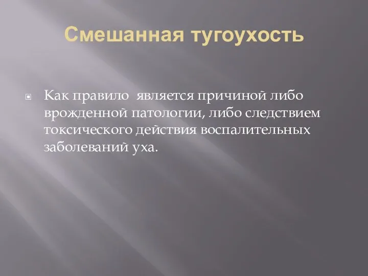 Смешанная тугоухость Как правило является причиной либо врожденной патологии, либо следствием токсического действия воспалительных заболеваний уха.