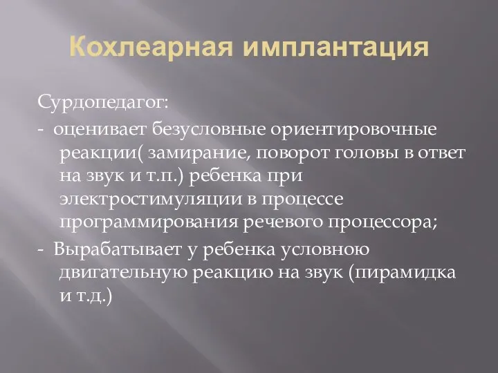 Кохлеарная имплантация Сурдопедагог: - оценивает безусловные ориентировочные реакции( замирание, поворот