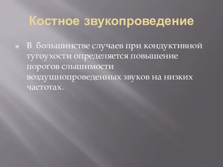 Костное звукопроведение В большинстве случаев при кондуктивной тугоухости определяется повышение