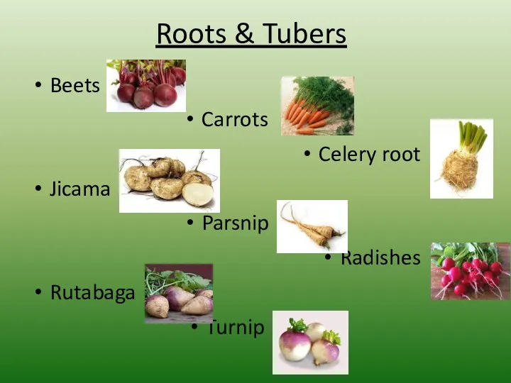 Roots & Tubers Beets Carrots Celery root Jicama Parsnip Radishes Rutabaga Turnip