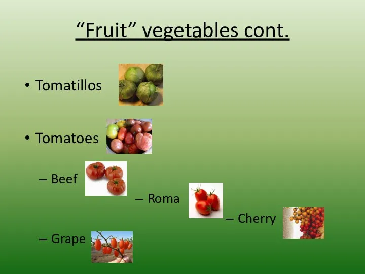 “Fruit” vegetables cont. Tomatillos Tomatoes Beef Roma Cherry Grape