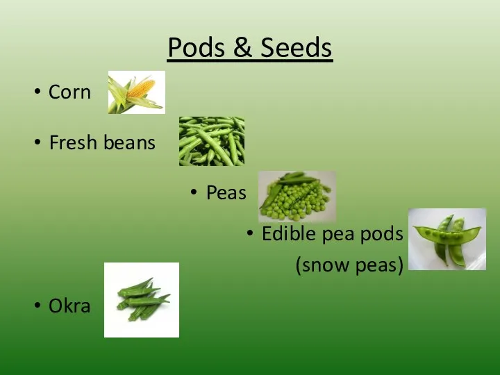 Pods & Seeds Corn Fresh beans Peas Edible pea pods (snow peas) Okra