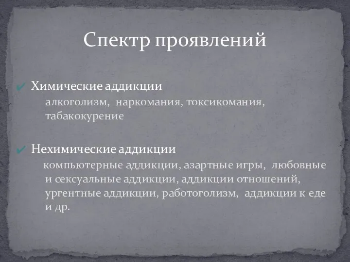 Химические аддикции алкоголизм, наркомания, токсикомания, табакокурение Нехимические аддикции компьютерные аддикции, азартные игры, любовные