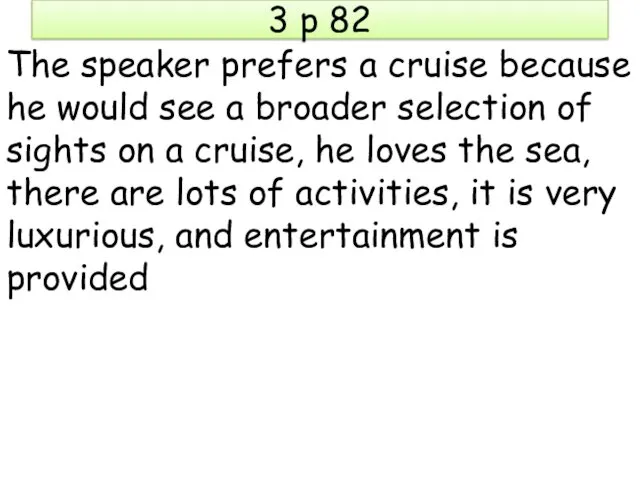 3 p 82 The speaker prefers a cruise because he