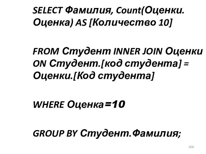 SELECT Фамилия, Count(Оценки.Оценка) AS [Количество 10] FROM Студент INNER JOIN Оценки ON Студент.[код
