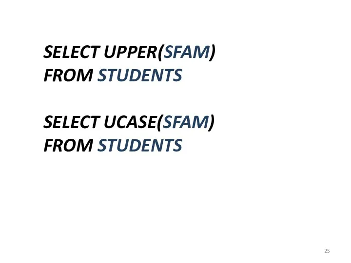 SELECT UPPER(SFAM) FROM STUDENTS SELECT UCASE(SFAM) FROM STUDENTS