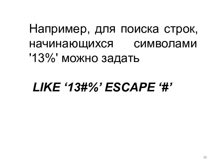 Например, для поиска строк, начинающихся символами '13%' можно задать LIKE ‘13#%’ ESCAPE ‘#’