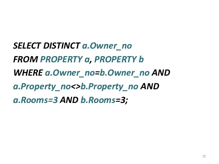 SELECT DISTINCT a.Owner_no FROM PROPERTY a, PROPERTY b WHERE a.Owner_no=b.Owner_no AND a.Property_no b.Property_no