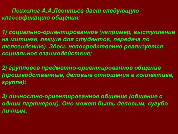 Психолог А.А.Леонтьев дает следующую классификацию общения: 1) социально-ориентированное (например, выступление на митинге, лекция