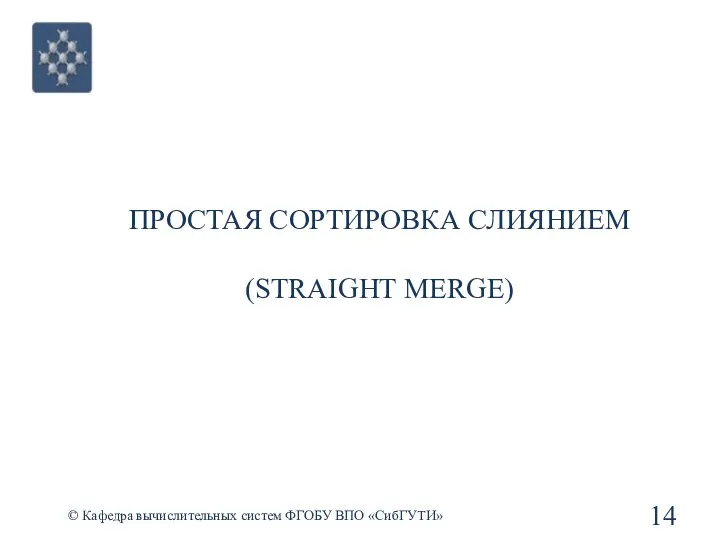 ПРОСТАЯ СОРТИРОВКА СЛИЯНИЕМ (STRAIGHT MERGE) © Кафедра вычислительных систем ФГОБУ ВПО «СибГУТИ»