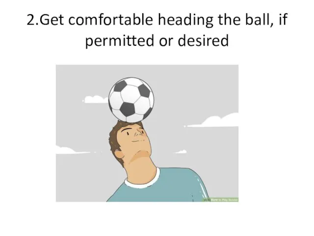 2.Get comfortable heading the ball, if permitted or desired