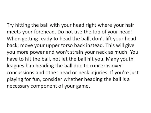 Try hitting the ball with your head right where your