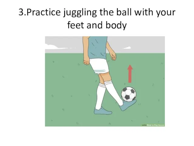 3.Practice juggling the ball with your feet and body