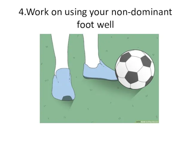 4.Work on using your non-dominant foot well