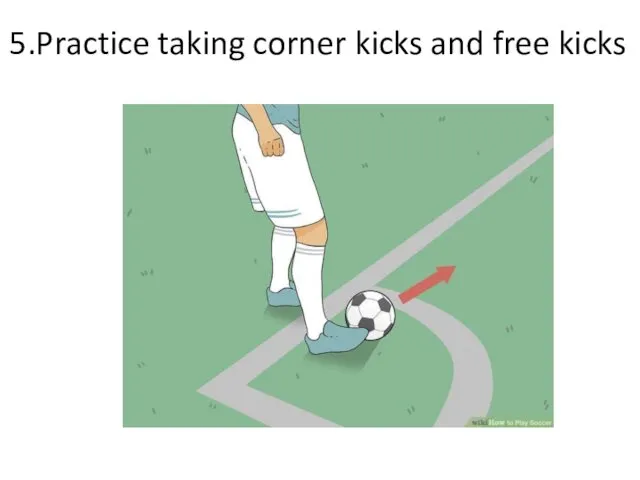 5.Practice taking corner kicks and free kicks